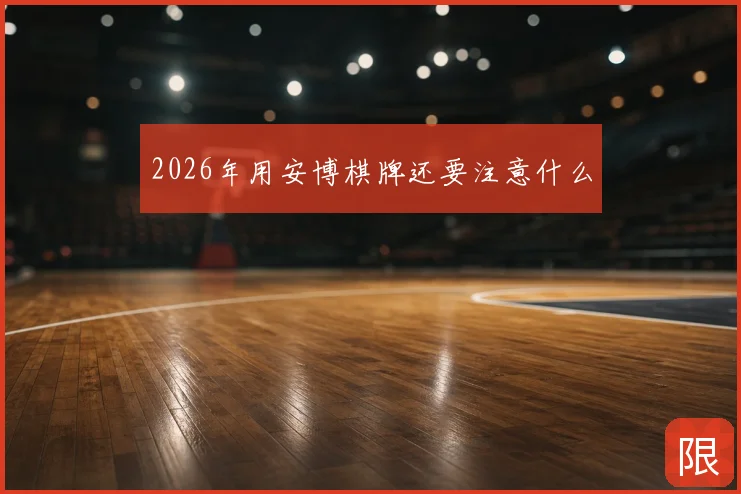 2026年用安博棋牌还要注意什么