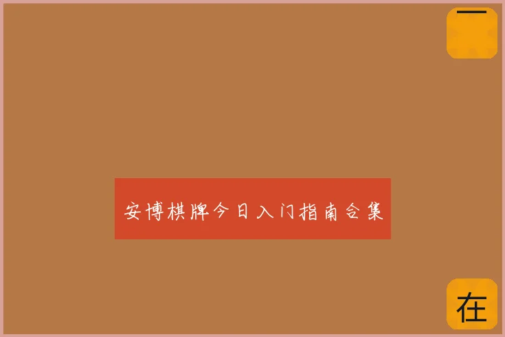安博棋牌今日入门指南合集